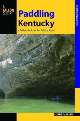 Paddling Kentucky: A Guide to the State's Best Paddling Adventures - Carrie Stambaugh