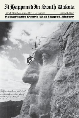 Coperta cărții 'It Happened in South Dakota: Remarkable Events That Shaped History, Second Edition - Tom D. Griffith'