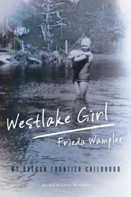 Westlake Girl: My Oregon Frontier Childhood - Frieda Wampler