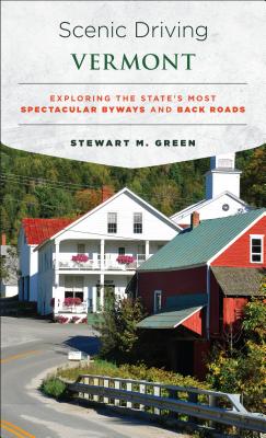Scenic Driving Vermont: Exploring the State's Most Spectacular Byways and Back Roads - Stewart M. Green