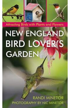Coperta cărții 'New England Bird Lover's Garden: Attracting Birds with Plants and Flowers - Randi Minetor'