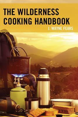 The Wilderness Cooking Handbook - J. Wayne Fears