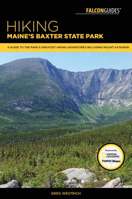 Hiking Maine's Baxter State Park: A Guide to the Park's Greatest Hiking Adventures Including Mount Katahdin - Greg Westrich