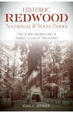 Coperta cărții 'Historic Redwood National and State Parks: The Stories Behind One of America's Great Treasures - Gail L. Jenner'