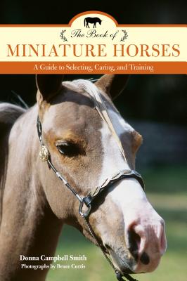 The Book of Miniature Horses: A Guide to Selecting, Caring, and Training - Donna Campbell Smith