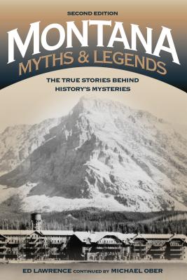 Montana Myths and Legends: The True Stories behind History's Mysteries, 2nd Edition - Edward Lawrence