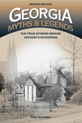 Georgia Myths and Legends: The True Stories Behind History's Mysteries - Don Rhodes