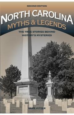 North Carolina Myths and Legends: The True Stories behind History's Mysteries, 2nd Edition - Sara Pitzer