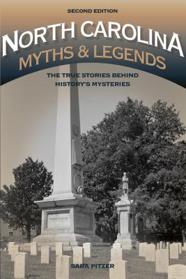 North Carolina Myths and Legends: The True Stories behind History's Mysteries, 2nd Edition - Sara Pitzer