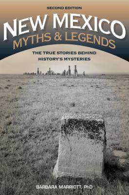 New Mexico Myths and Legends: The True Stories behind History's Mysteries, 2nd Edition - Barbara Ph. D. Marriott