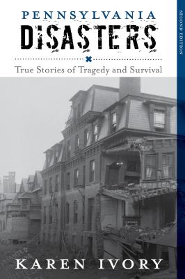 Pennsylvania Disasters: True Stories of Tragedy and Survival - Karen Ivory