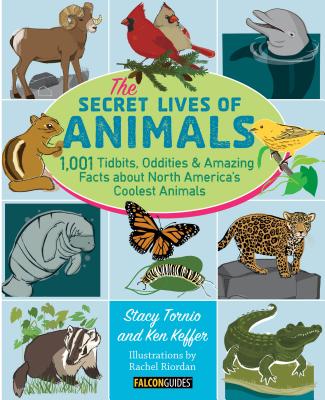 The Secret Lives of Animals: 1,001 Tidbits, Oddities, and Amazing Facts about North America's Coolest Animals - Stacy Tornio