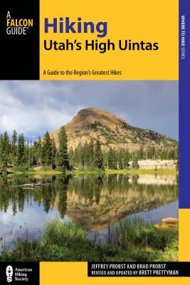 Hiking Utah's High Uintas: A Guide to the Region's Greatest Hikes - Brett Prettyman
