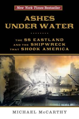 Ashes Under Water: The SS Eastland and the Shipwreck That Shook America - Michael Mccarthy