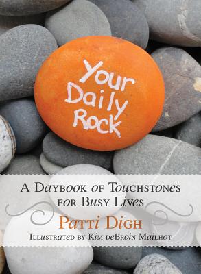 Your Daily Rock: A Daybook of Touchstones for Busy Lives - Patti Digh