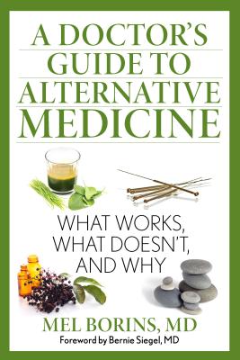 A Doctor's Guide to Alternative Medicine: What Works, What Doesn't, and Why - Mel Borins