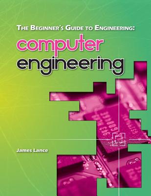 The Beginner's Guide to Engineering: Computer Engineering - James Lance