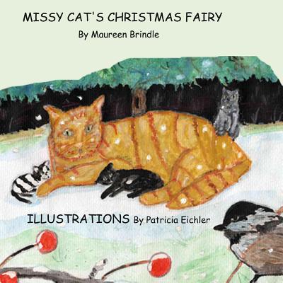 Missy Cat's Christmas Fairy: Missy Cat and her kittens are rescued by a poor farmer, who is rewarded by a Christmas fairy. A children's story in ve - Patricia Eichler
