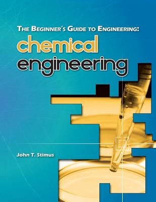 The Beginner's Guide to Engineering: Chemical Engineering - John T. Stimus