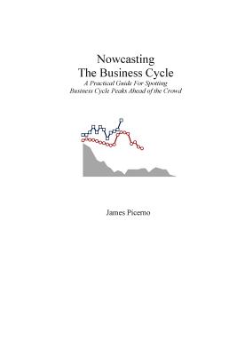 Nowcasting The Business Cycle: A Practical Guide For Spotting Business Cycle Peaks - James Picerno