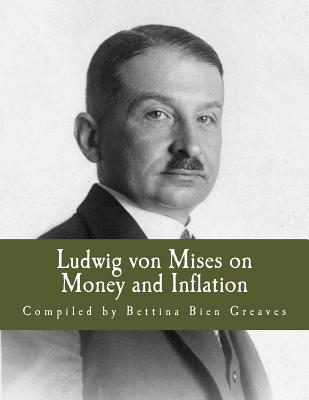 Ludwig von Mises on Money and Inflation (Large Print Edition): A Synthesis of Several Lectures - Bettina Bien Greaves