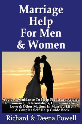 Marriage Help For Men & Women: Advice & Guidance To Help Fix Issues Related To Romance, Relationships, Communication, Love & Other Matters In Married - Richard &. Deena Powell