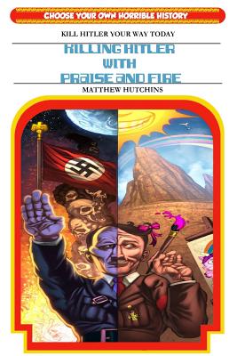 Killing Hitler With Praise And Fire: Choose Your Own Horrible History - Brandon Drake