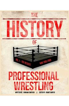 Coperta cărții 'The History Of Professional Wrestling Vol. 1: WWF 1963-1989 - Grant Sawyer'