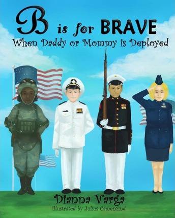 B is for BRAVE: When Daddy or Mommy is Deployed - Dianna Varga