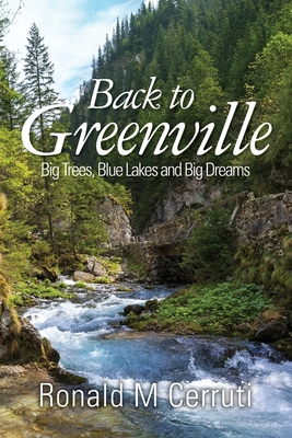 Back to Greenville: Big Trees, Blue Lakes and Big Dreams - Ronald M. Cerruti