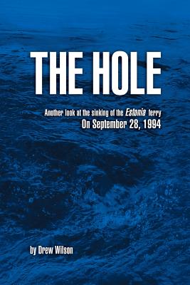 The Hole: Another look at the sinking of the Estonia ferry on September 28, 1994 - Drew Wilson