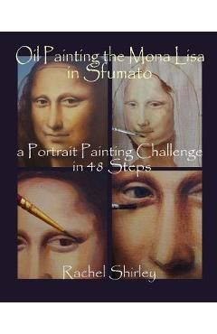 Coperta cărții 'Oil Painting the Mona Lisa in Sfumato: a Portrait Painting Challenge in 48 Steps - Rachel Shirley'
