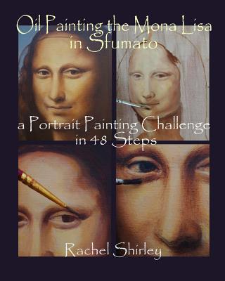 Oil Painting the Mona Lisa in Sfumato: a Portrait Painting Challenge in 48 Steps - Rachel Shirley