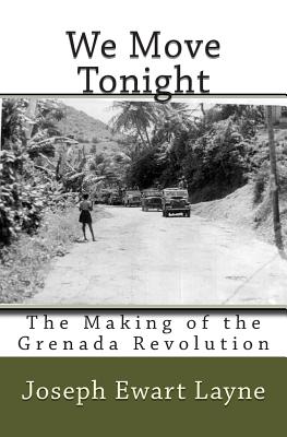 We Move Tonight: The Making of the Grenada Revolution - Joseph Ewart Layne