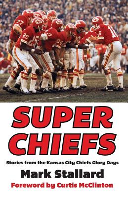 Coperta cărții 'Super Chiefs: Stories from the Kansas City Chiefs Glory Days - Mark Stallard'