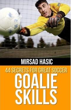 Poza produsului 44 Secrets for Great Soccer Goalie Skills - Mirsad Hasic