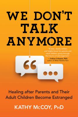 We Don't Talk Anymore: Healing After Parents and Their Adult Children Become Estranged - Kathy Mccoy