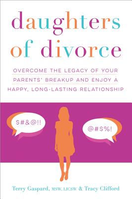 Daughters of Divorce: Overcome the Legacy of Your Parents' Breakup and Enjoy a Happy, Long-Lasting Relationship - Terry Gaspard