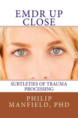 Emdr Up Close: Subtleties of Trauma Processing - Philip Manfield