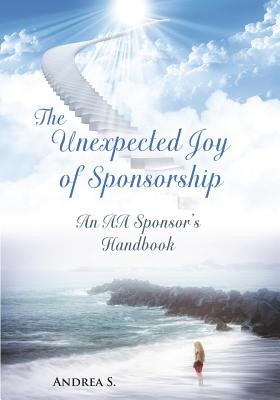 Coperta cărții 'The Unexpcted Joy of Sponsorship: An AA Handbook for Sponsors - Andrea S'