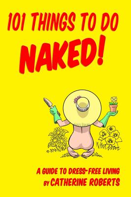 101 Things to do Naked! A Guide to 'Dress-Free' Living - Mike Dominic