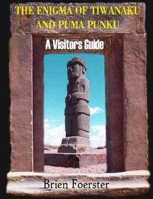 The Enigma Of Tiwanaku And Puma Punku; A Visitors Guide - Brien Foerster