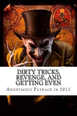 Dirty Tricks, Revenge, and Getting Even: Anonymous Payback Methods for 2015 - Ray Venge