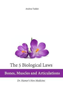 The 5 Biological Laws: Bones, Muscles and Articulations: Dr. Hamer's New Medicine - Andrea Taddei
