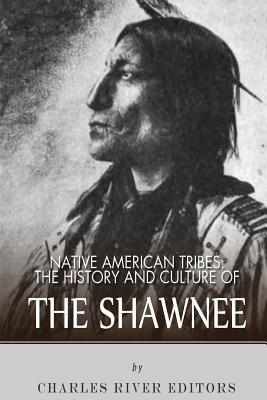Native American Tribes: The History and Culture of the Shawnee - Charles River Editors