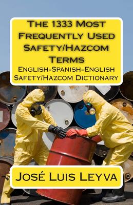 The 1333 Most Frequently Used Safety/Hazcom Terms: English-Spanish-English Safety/Hazcom Dictionary - Jose Luis Leyva