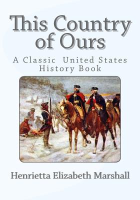 This Country of Ours: A Classic United States History Book - Henrietta Elizabeth Marshall