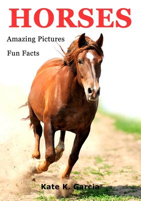 Horses: Kids book of fun facts & amazing pictures on animals in nature - Kate K. Garcia