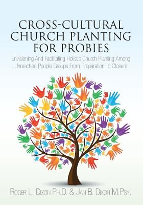 Cross-Cultural Church Planting for Probies: Envisioning And Facilitating Holistic Church Planting Among Unreached People Groups From Preparation To Cl - Jan B. Dixon M. Psy