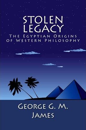 Stolen Legacy: The Egyptian Origins of Western Philosophy - George G. M. James